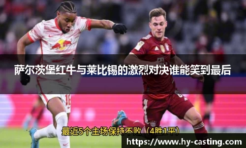 萨尔茨堡红牛与莱比锡的激烈对决谁能笑到最后